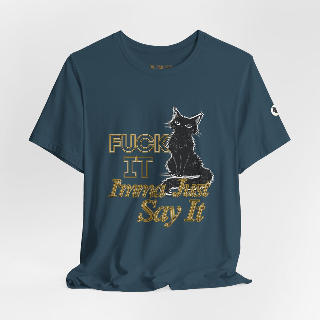 Fuck It Imma Just Say It Cat T-Shirt - Cynical Cat Graphic Tee - Bella Canvas 3001 Funny Dark Humor Shirt