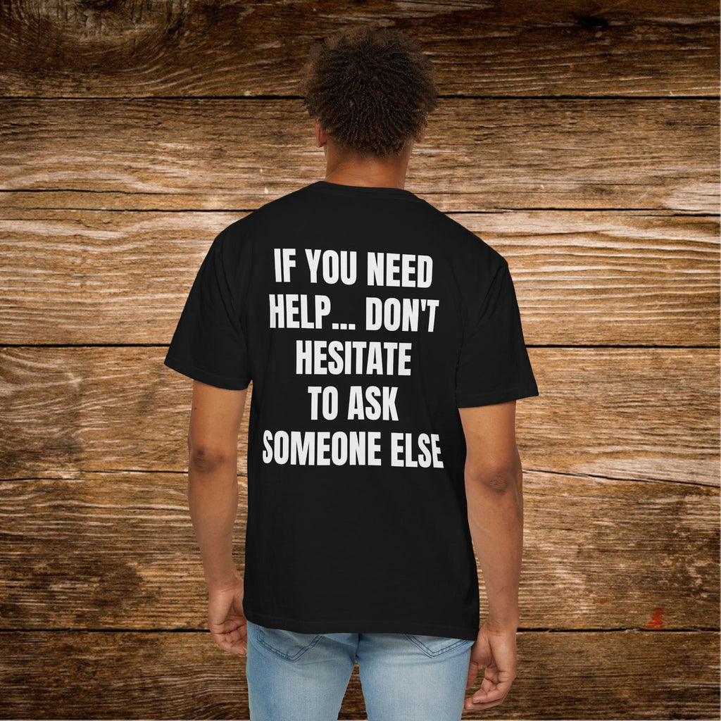 Unisex Sarcastic T-Shirt "If You Need Help... Don't Hesitate to Ask Someone Else" | Funny Office Humor Tee, Passive Aggressive Quote Shirt, Witty Humorous Sarcasm Gift for Coworkers