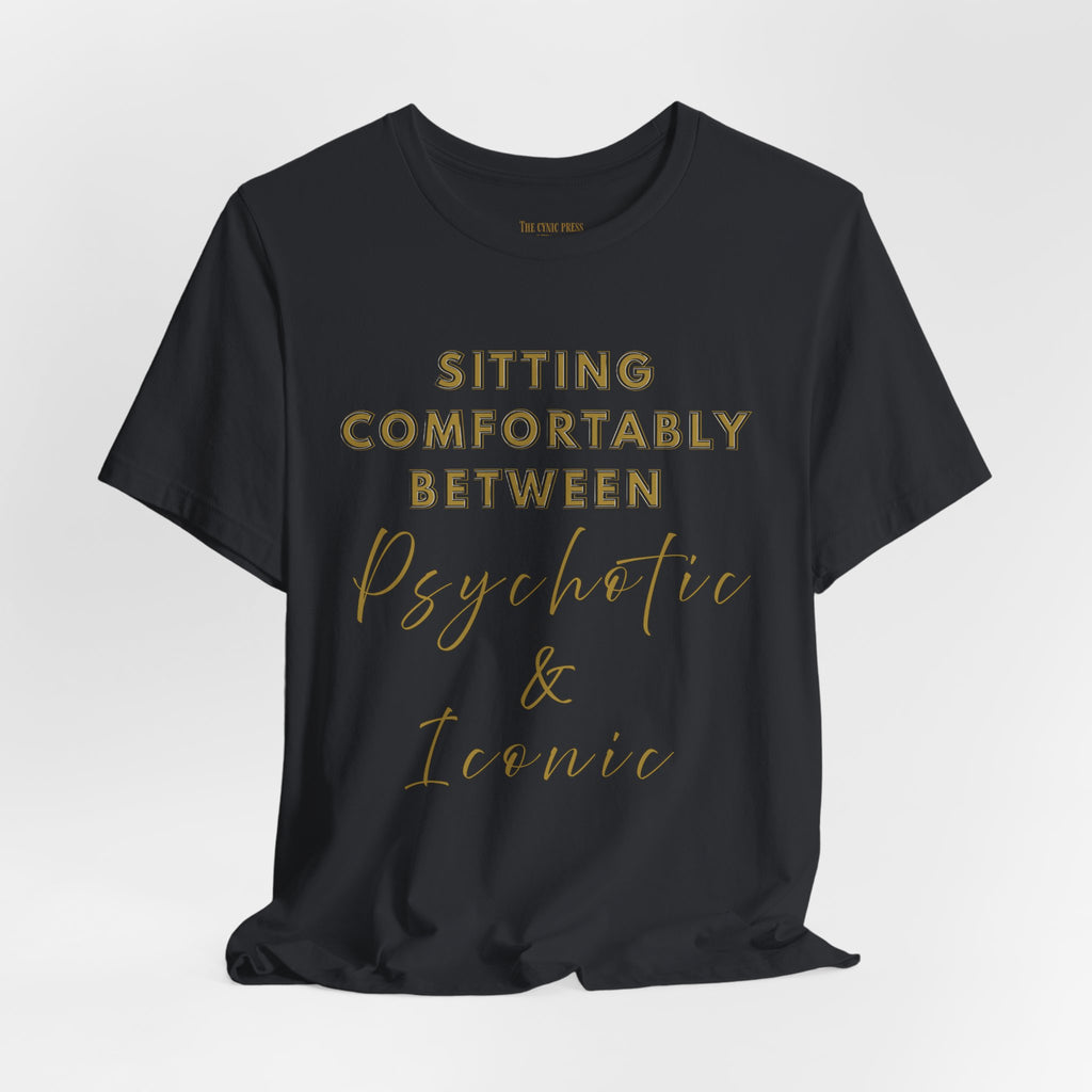 Sitting Comfortably Between Psychotic & Iconic | Funny Sarcastic Graphic T-Shirt