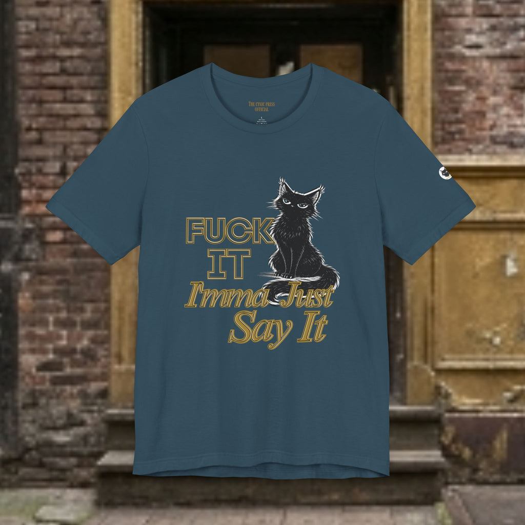 Fuck It Imma Just Say It Cat T-Shirt - Cynical Cat Graphic Tee - Bella Canvas 3001 Funny Dark Humor Shirt