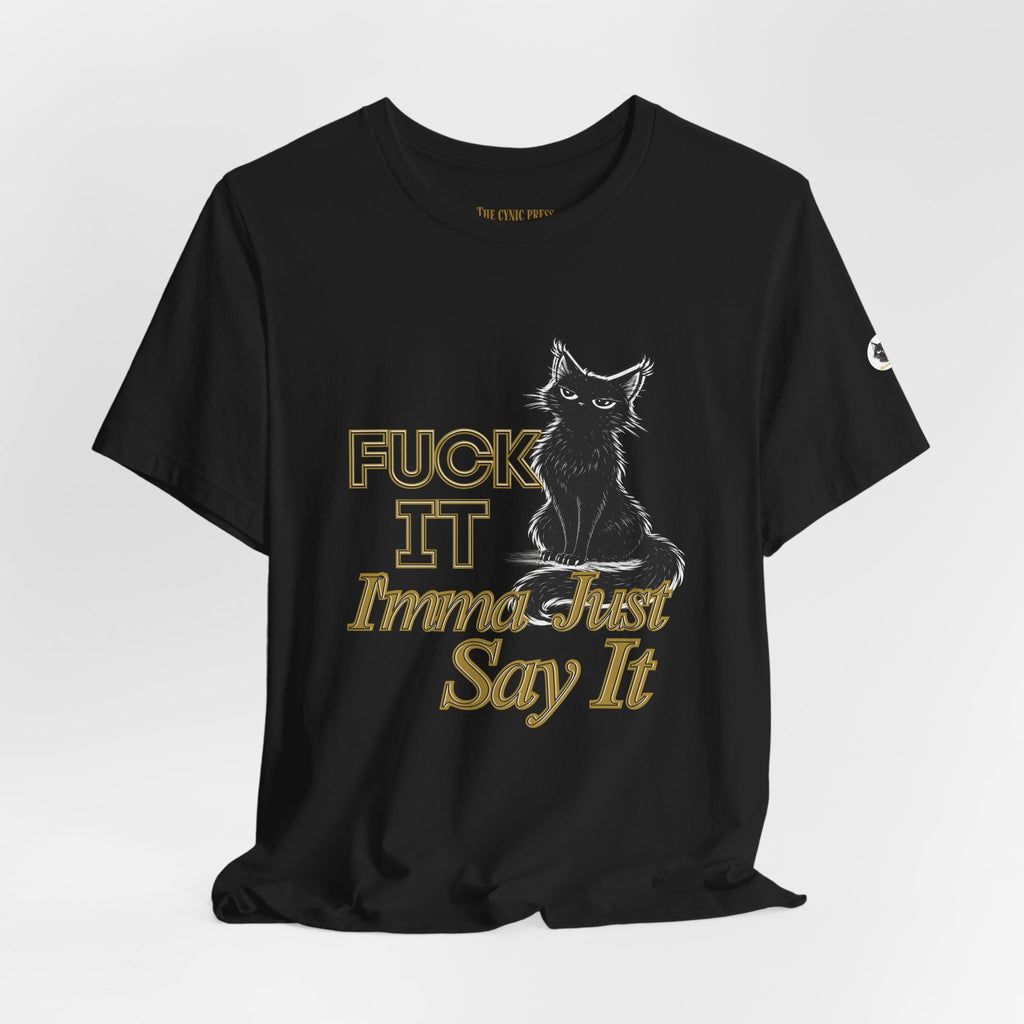Fuck It Imma Just Say It Cat T-Shirt - Cynical Cat Graphic Tee - Bella Canvas 3001 Funny Dark Humor Shirt