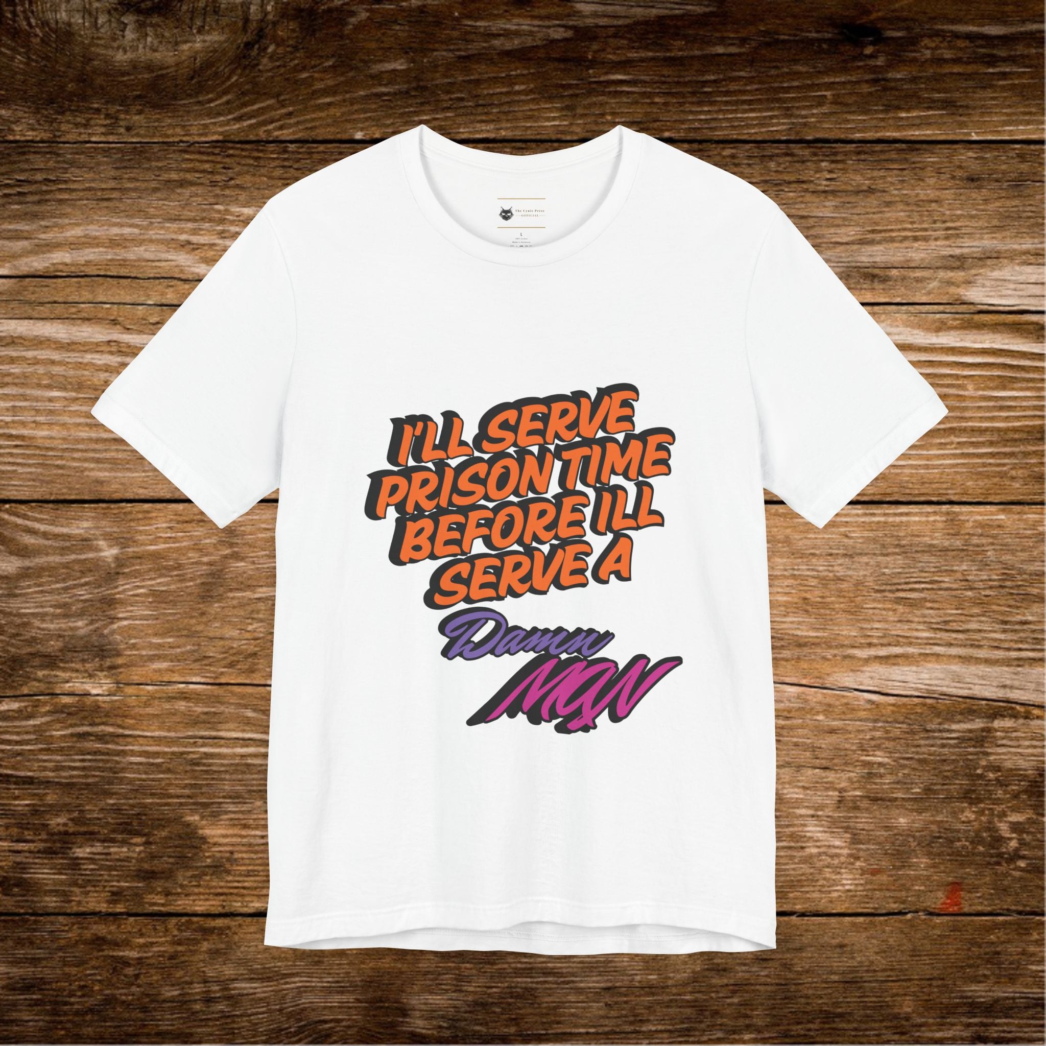 I’ll Serve Prison Time Before I’ll Serve A Danny MNW Tee | Statement Graphic Shirt