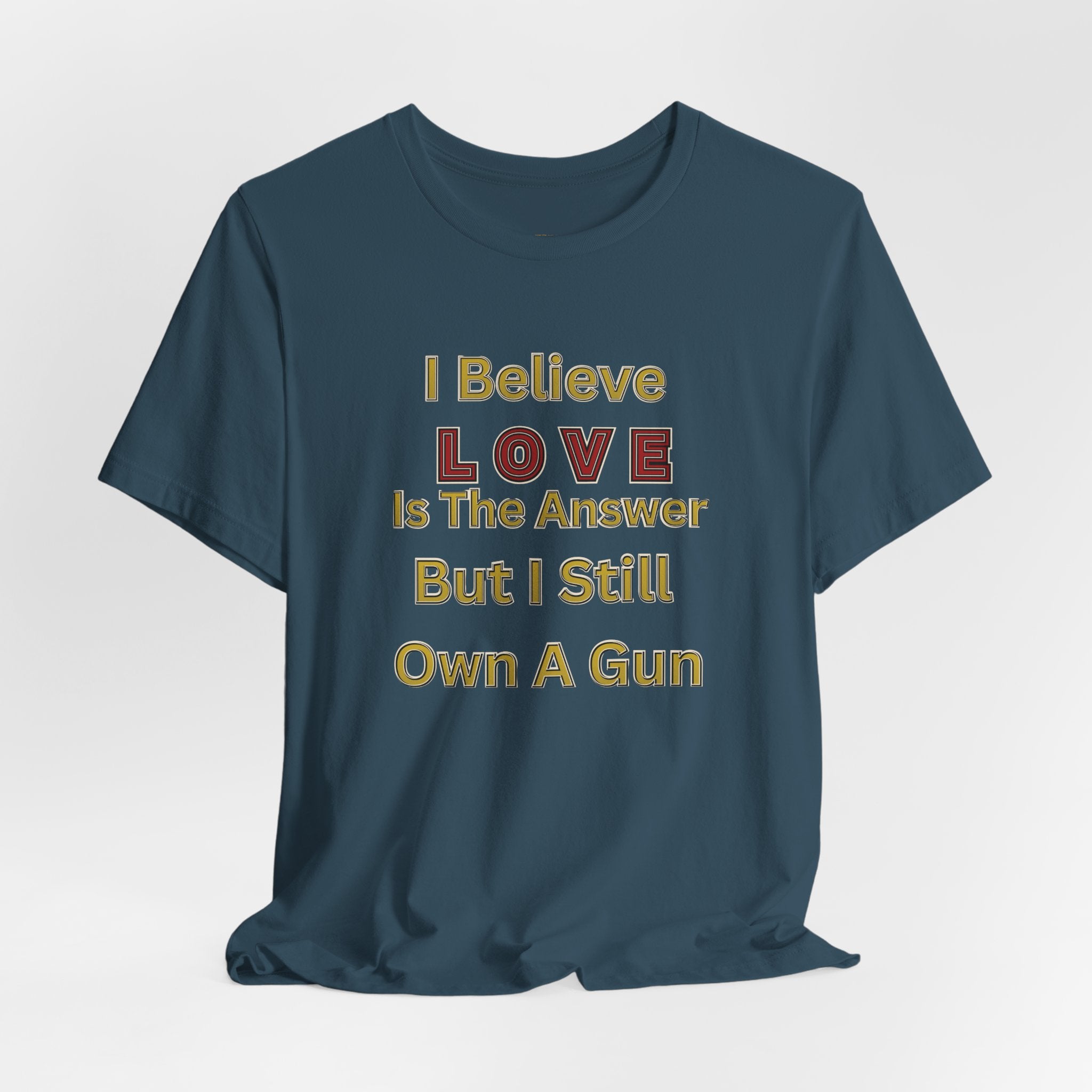 Gun Owner Statement Tee — "I Believe Love Is The Answer But I Still Own A Gun" | Second Amendment Tee -Adult Unisex Tee