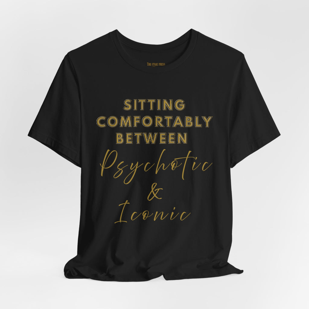 Sitting Comfortably Between Psychotic & Iconic | Funny Sarcastic Graphic T-Shirt