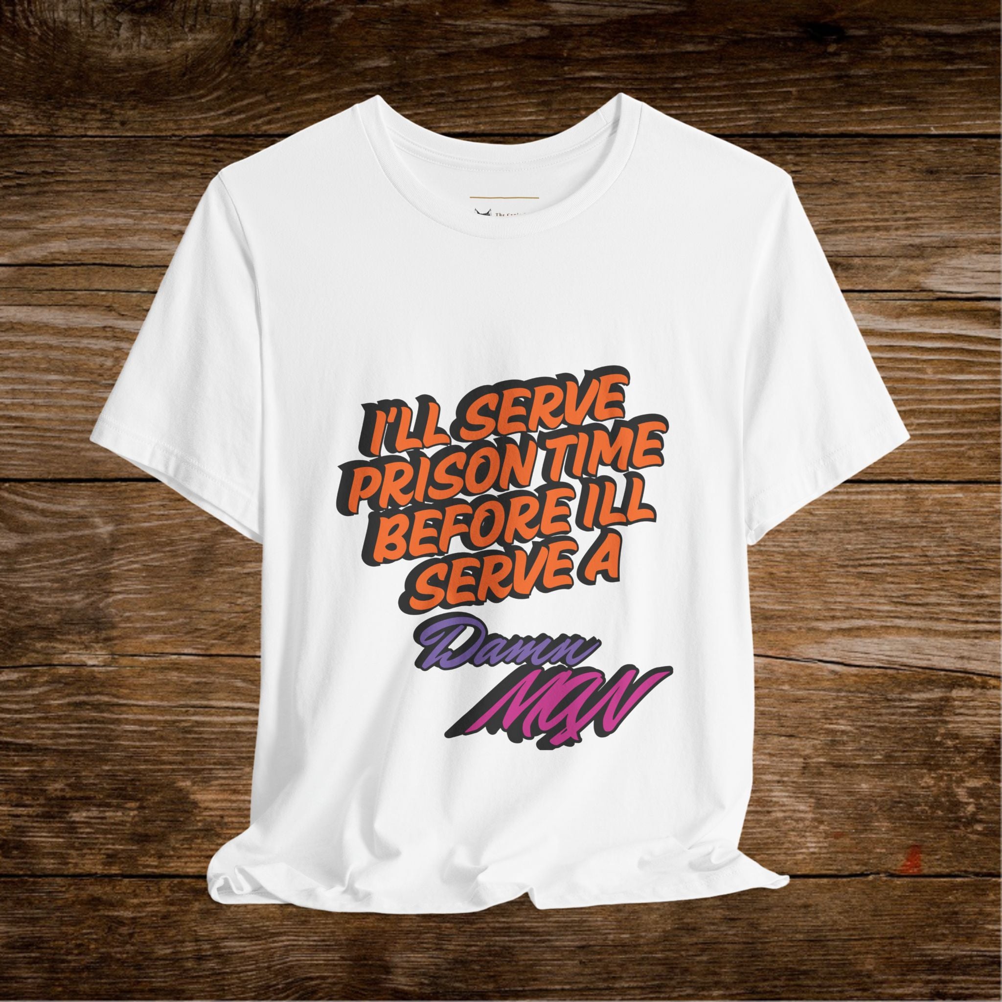 I’ll Serve Prison Time Before I’ll Serve A Danny MNW Tee | Statement Graphic Shirt