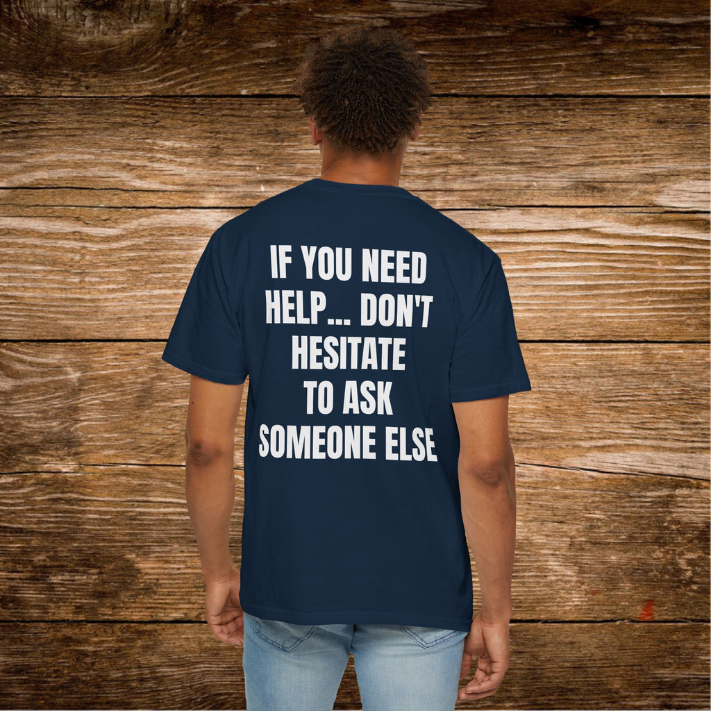 Unisex Sarcastic T-Shirt "If You Need Help... Don't Hesitate to Ask Someone Else" | Funny Office Humor Tee, Passive Aggressive Quote Shirt, Witty Humorous Sarcasm Gift for Coworkers