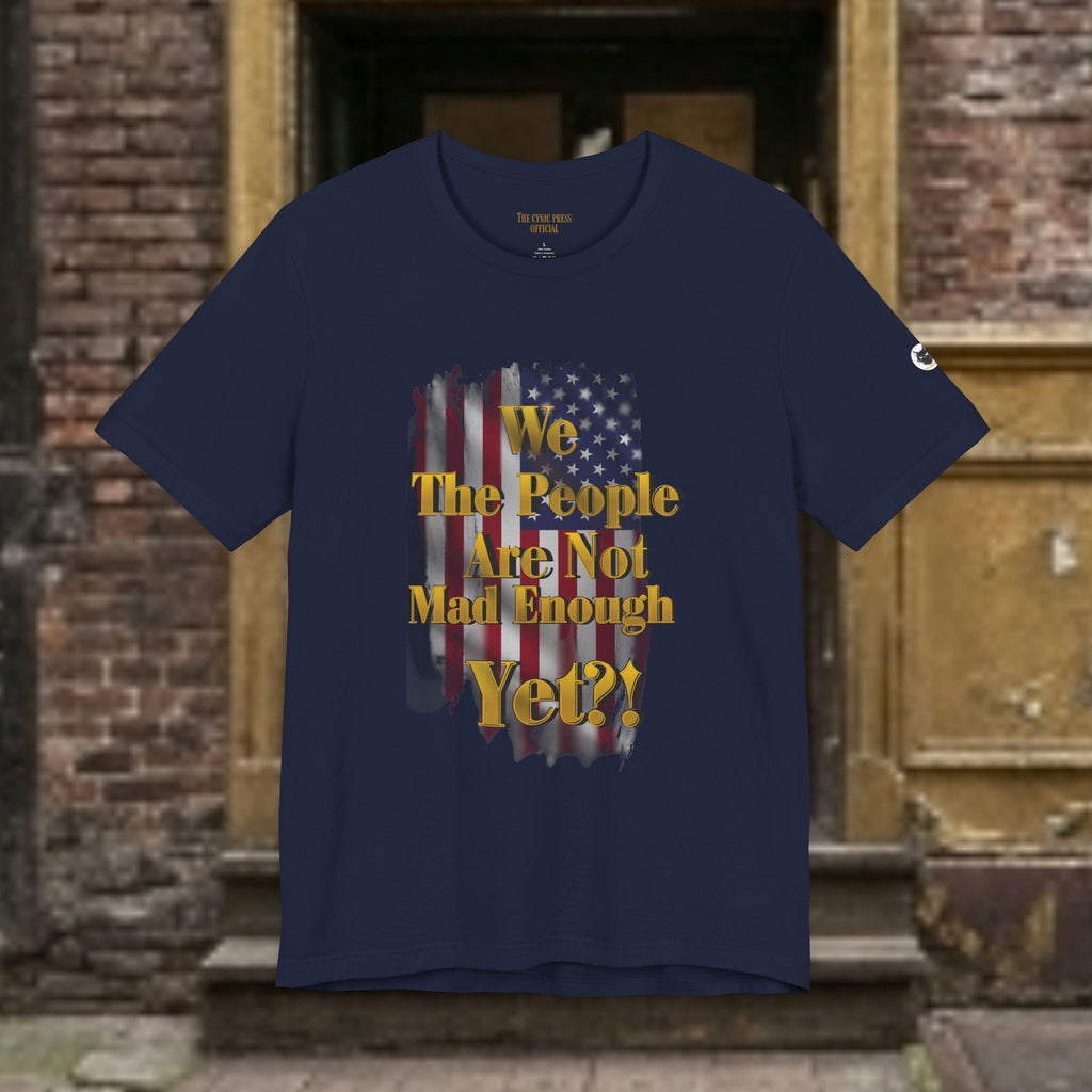 We The People Are Not Mad Enough Yet T-Shirt - Patriotic Distressed Flag Tee - Funny Political Slogan Bella Canvas Shirt