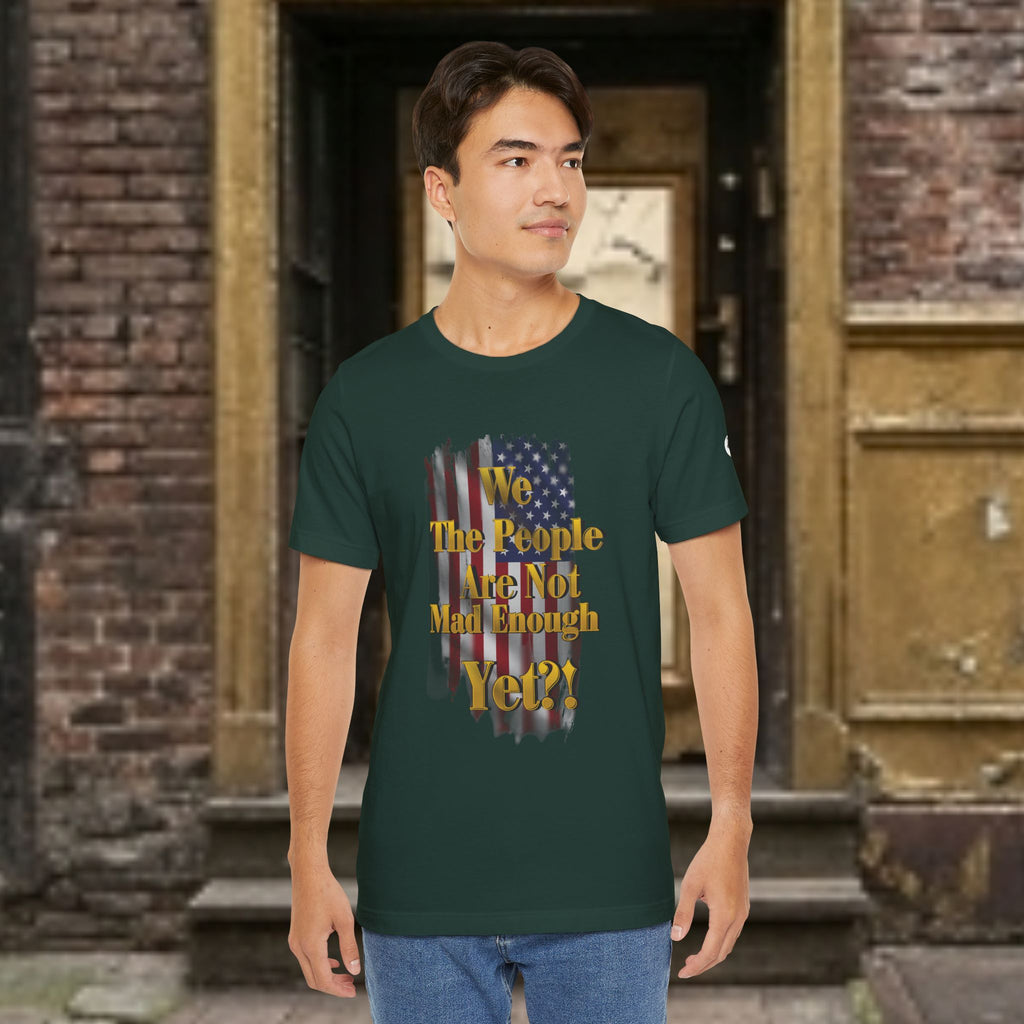 We The People Are Not Mad Enough Yet T-Shirt - Patriotic Distressed Flag Tee - Funny Political Slogan Bella Canvas Shirt