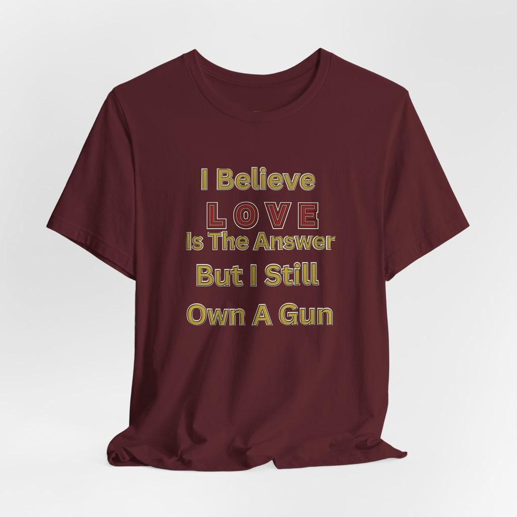 Gun Owner Statement Tee — "I Believe Love Is The Answer But I Still Own A Gun" | Second Amendment Tee -Adult Unisex Tee