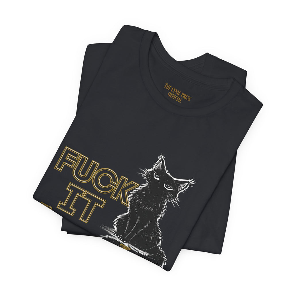 Fuck It Imma Just Say It Cat T-Shirt - Cynical Cat Graphic Tee - Bella Canvas 3001 Funny Dark Humor Shirt