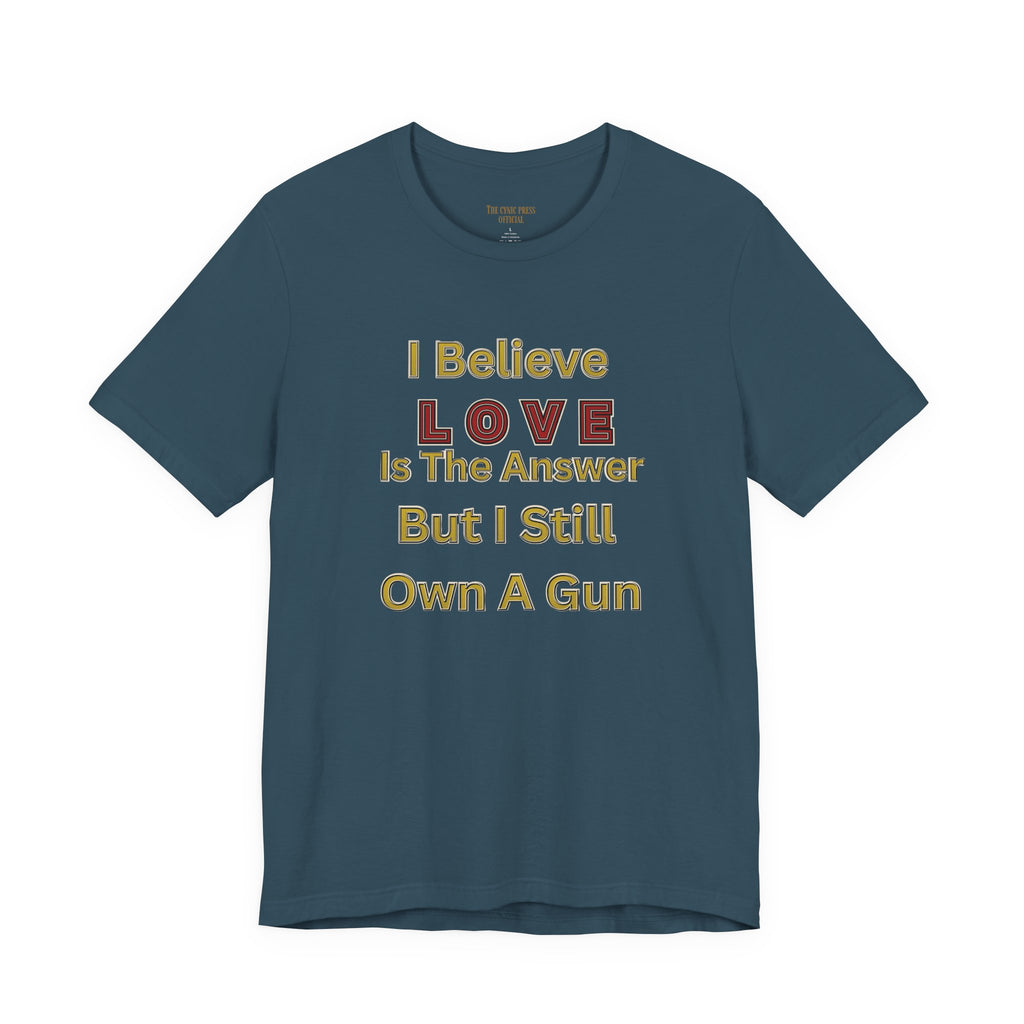 Gun Owner Statement Tee — "I Believe Love Is The Answer But I Still Own A Gun" | Second Amendment Tee -Adult Unisex Tee
