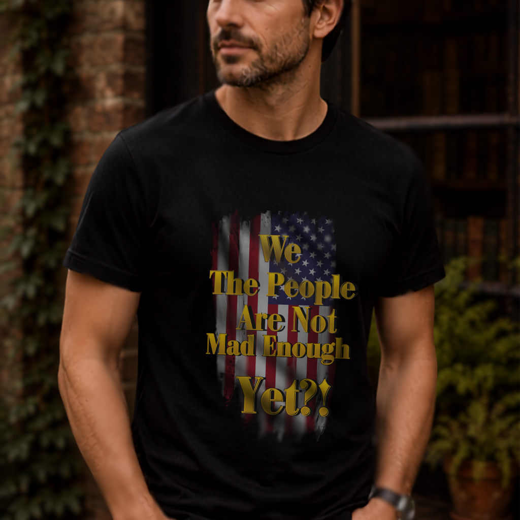 Patriotic Distressed Flag Tee - We The People Are Not Mad Enough Yet T-Shirt - Funny Political Slogan Bella Canvas Shirt
