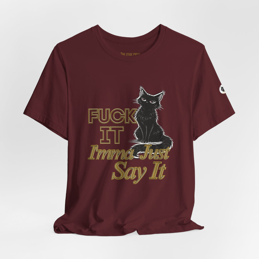 Fuck It Imma Just Say It Cat T-Shirt - Cynical Cat Graphic Tee - Bella Canvas 3001 Funny Dark Humor Shirt