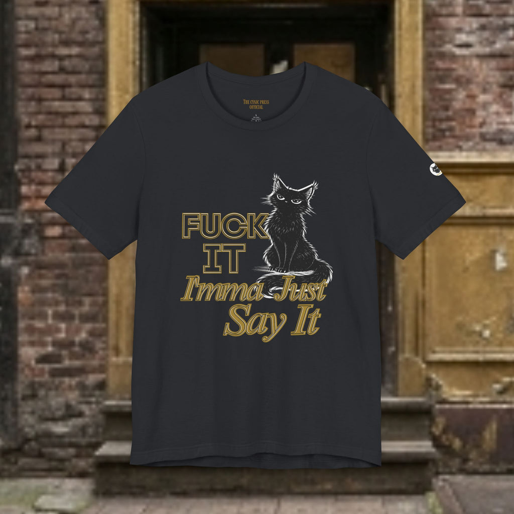 Fuck It Imma Just Say It Cat T-Shirt - Cynical Cat Graphic Tee - Bella Canvas 3001 Funny Dark Humor Shirt