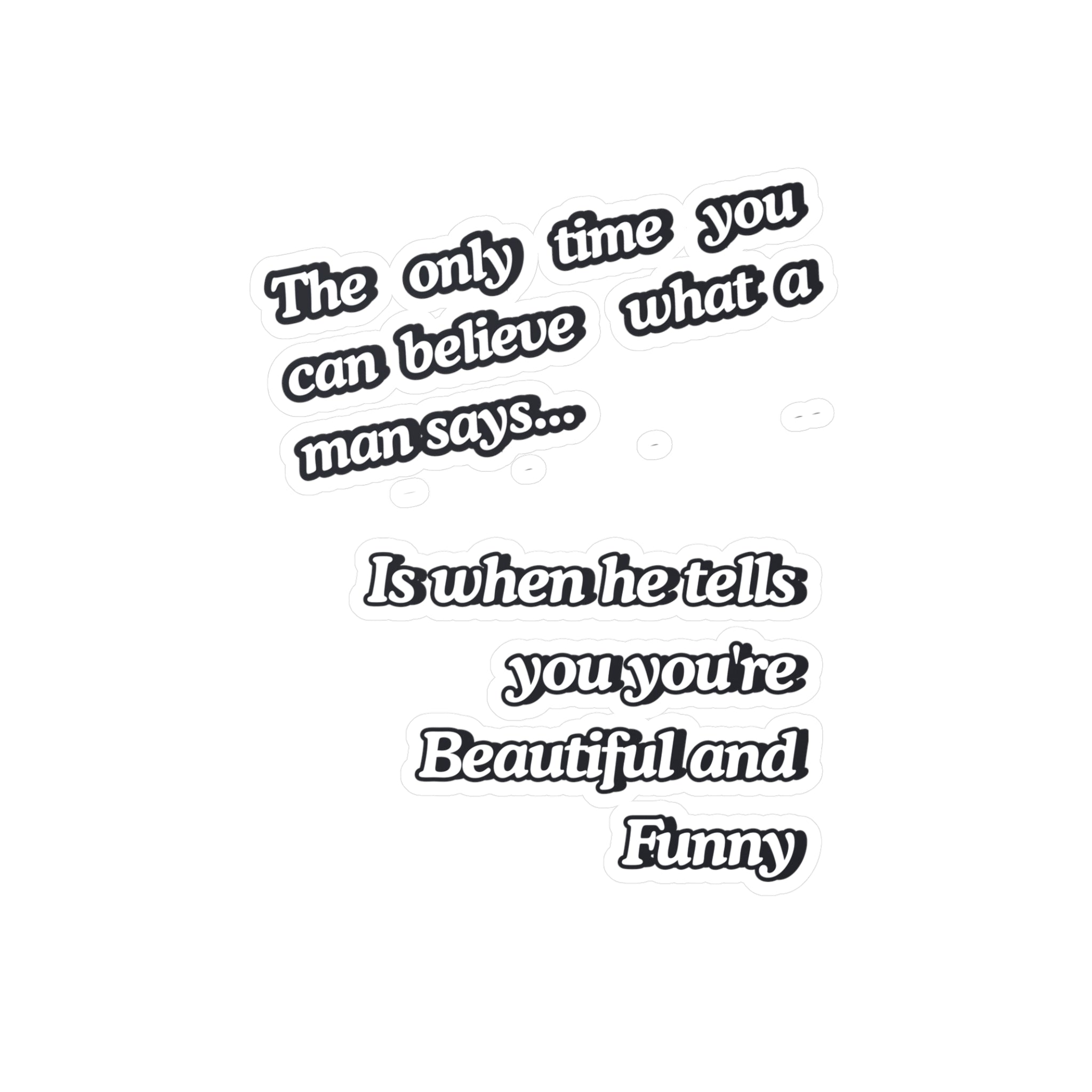 Funny Quote Vinyl Sticker — “The only time you can believe what a man says…” Kiss-Cut Decal |SanctuaryEssentials