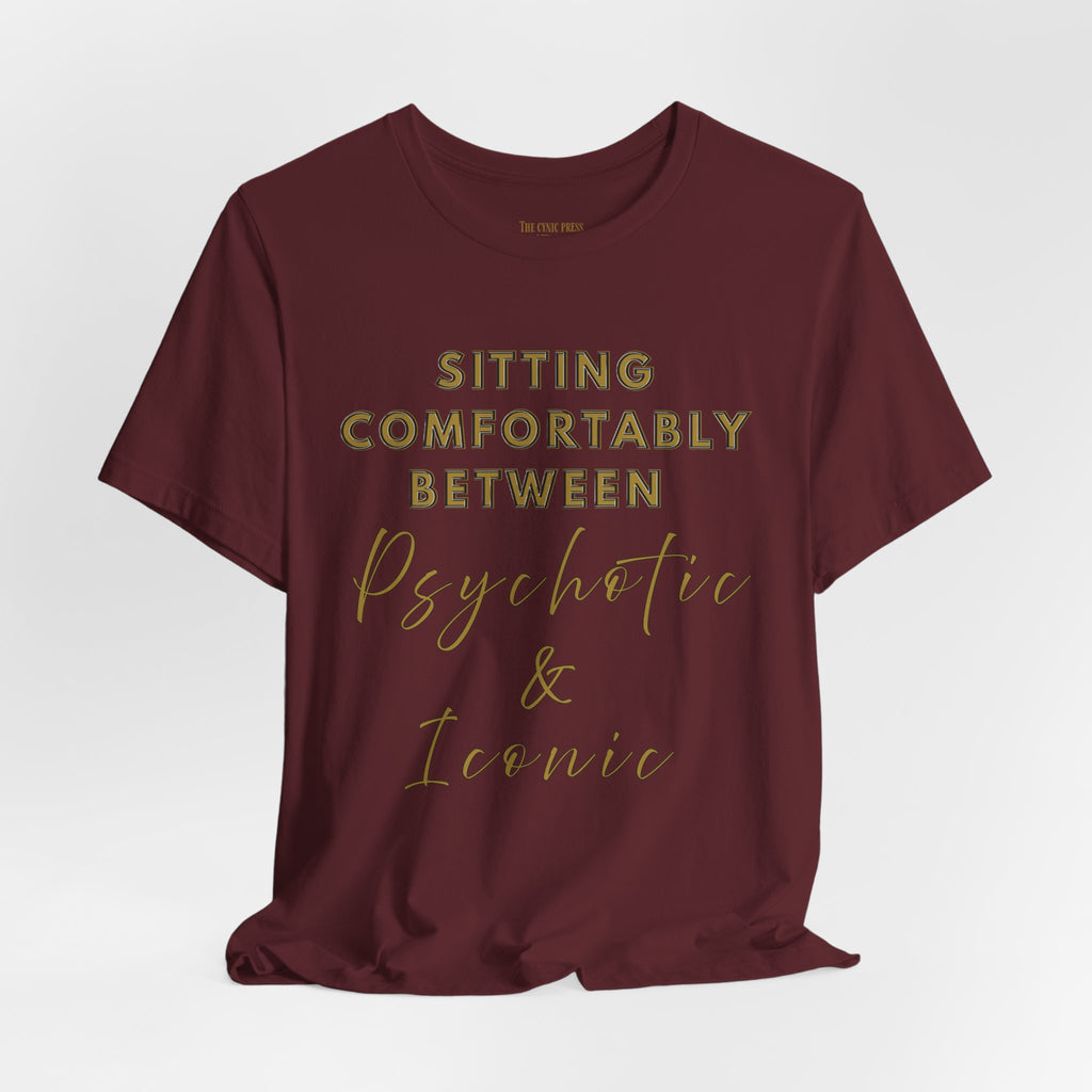 Sitting Comfortably Between Psychotic & Iconic | Funny Sarcastic Graphic T-Shirt