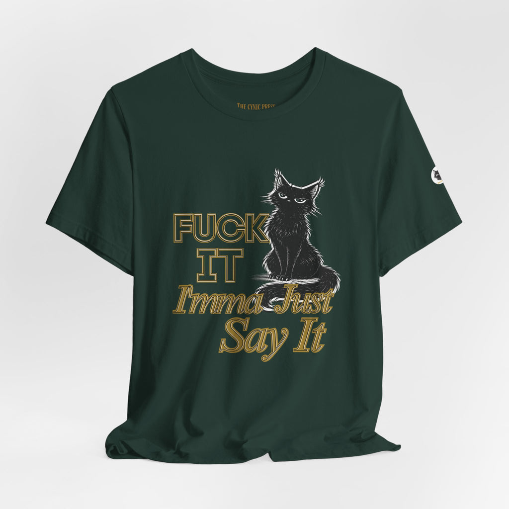 Fuck It Imma Just Say It Cat T-Shirt - Cynical Cat Graphic Tee - Bella Canvas 3001 Funny Dark Humor Shirt