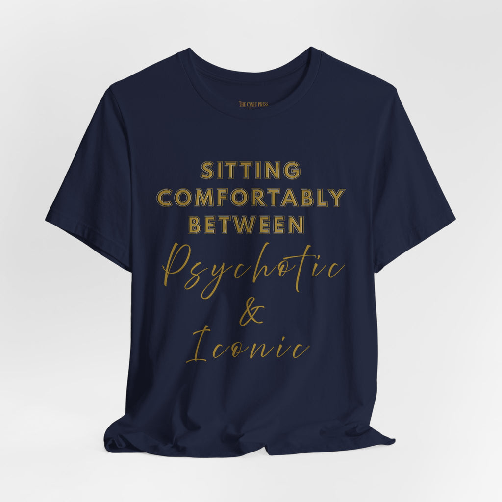 Sitting Comfortably Between Psychotic & Iconic | Funny Sarcastic Graphic T-Shirt