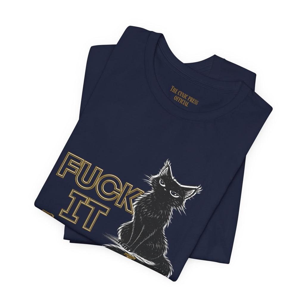 Fuck It Imma Just Say It Cat T-Shirt - Cynical Cat Graphic Tee - Bella Canvas 3001 Funny Dark Humor Shirt