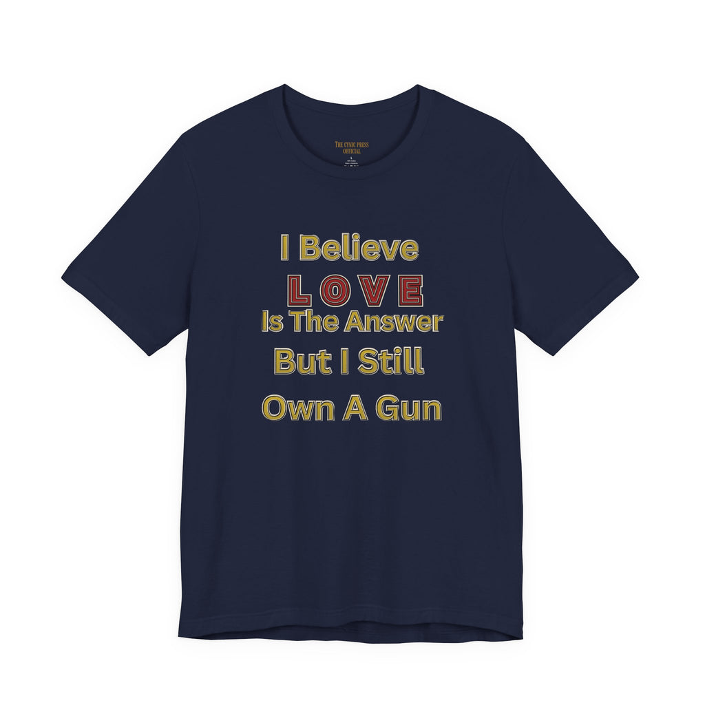 Gun Owner Statement Tee — "I Believe Love Is The Answer But I Still Own A Gun" | Second Amendment Tee -Adult Unisex Tee