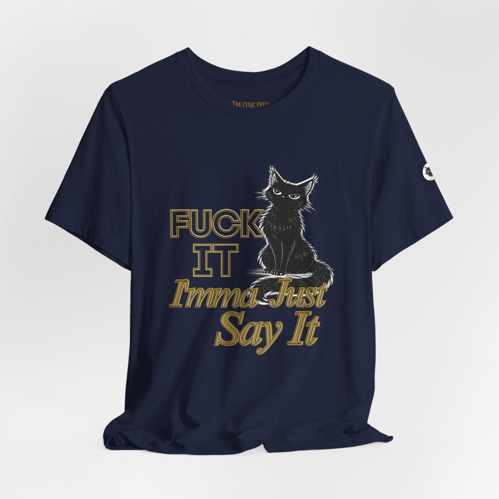 Fuck It Imma Just Say It Cat T-Shirt - Cynical Cat Graphic Tee - Bella Canvas 3001 Funny Dark Humor Shirt