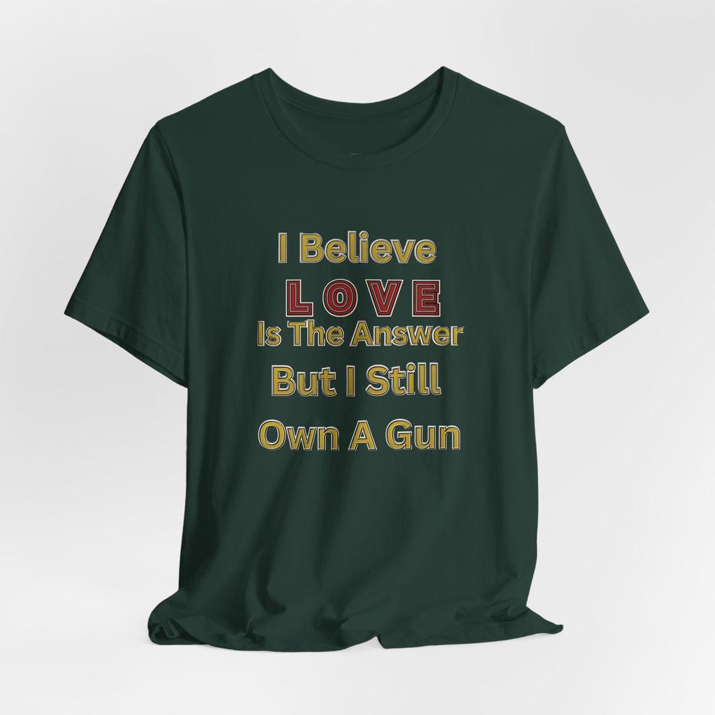 Gun Owner Statement Tee — "I Believe Love Is The Answer But I Still Own A Gun" | Second Amendment Tee -Adult Unisex Tee