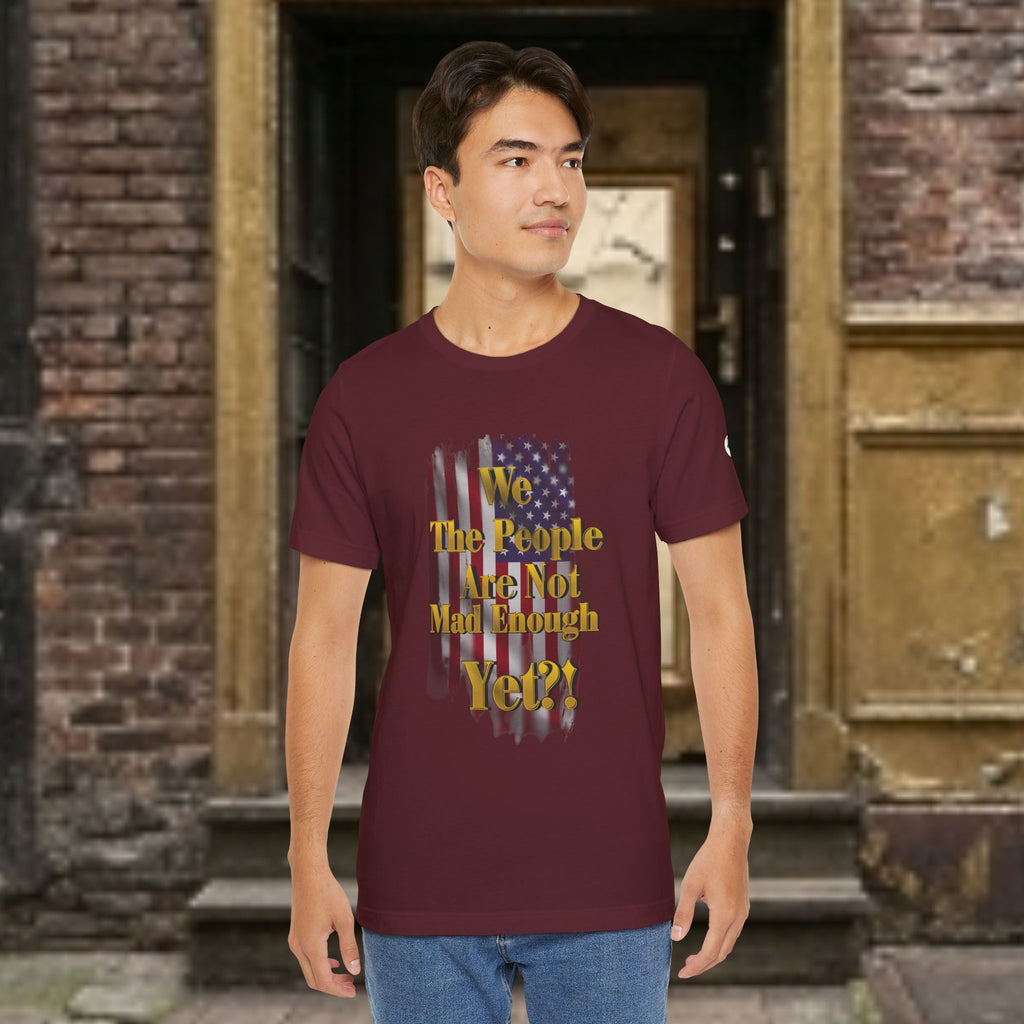 We The People Are Not Mad Enough Yet T-Shirt - Patriotic Distressed Flag Tee - Funny Political Slogan Bella Canvas Shirt