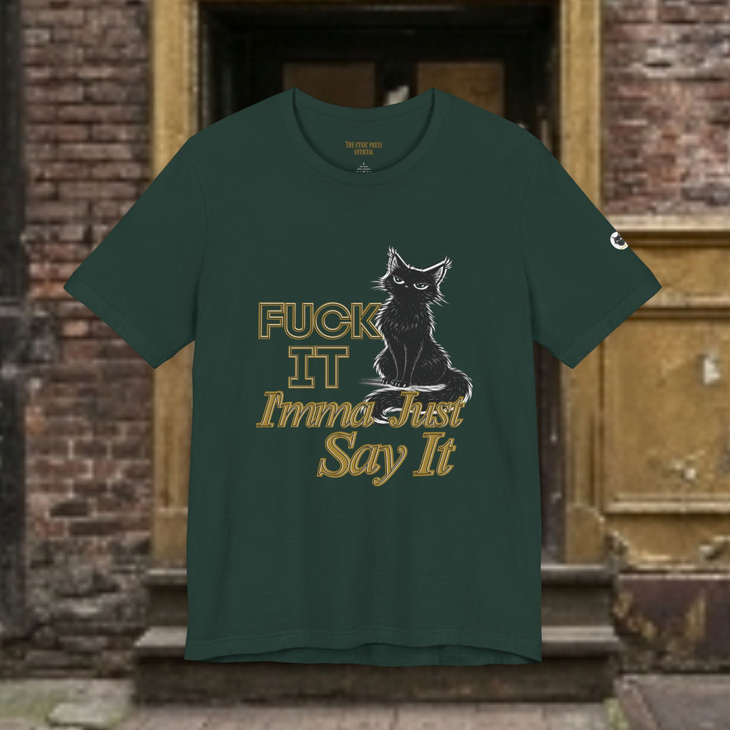 Fuck It Imma Just Say It Cat T-Shirt - Cynical Cat Graphic Tee - Bella Canvas 3001 Funny Dark Humor Shirt