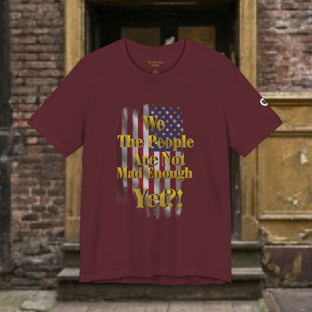 We The People Are Not Mad Enough Yet T-Shirt - Patriotic Distressed Flag Tee - Funny Political Slogan Bella Canvas Shirt