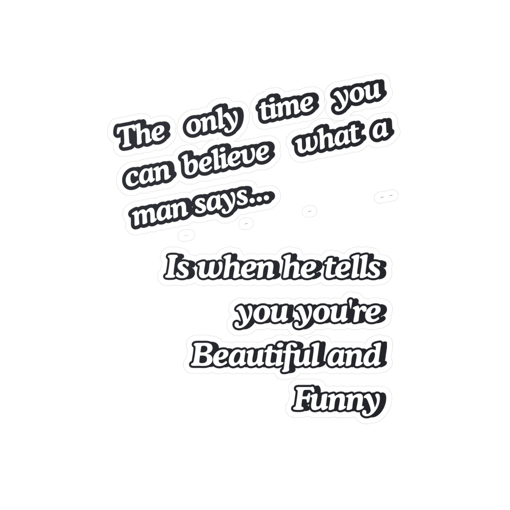 Funny Quote Vinyl Sticker — “The only time you can believe what a man says…” Kiss-Cut Decal |SanctuaryEssentials