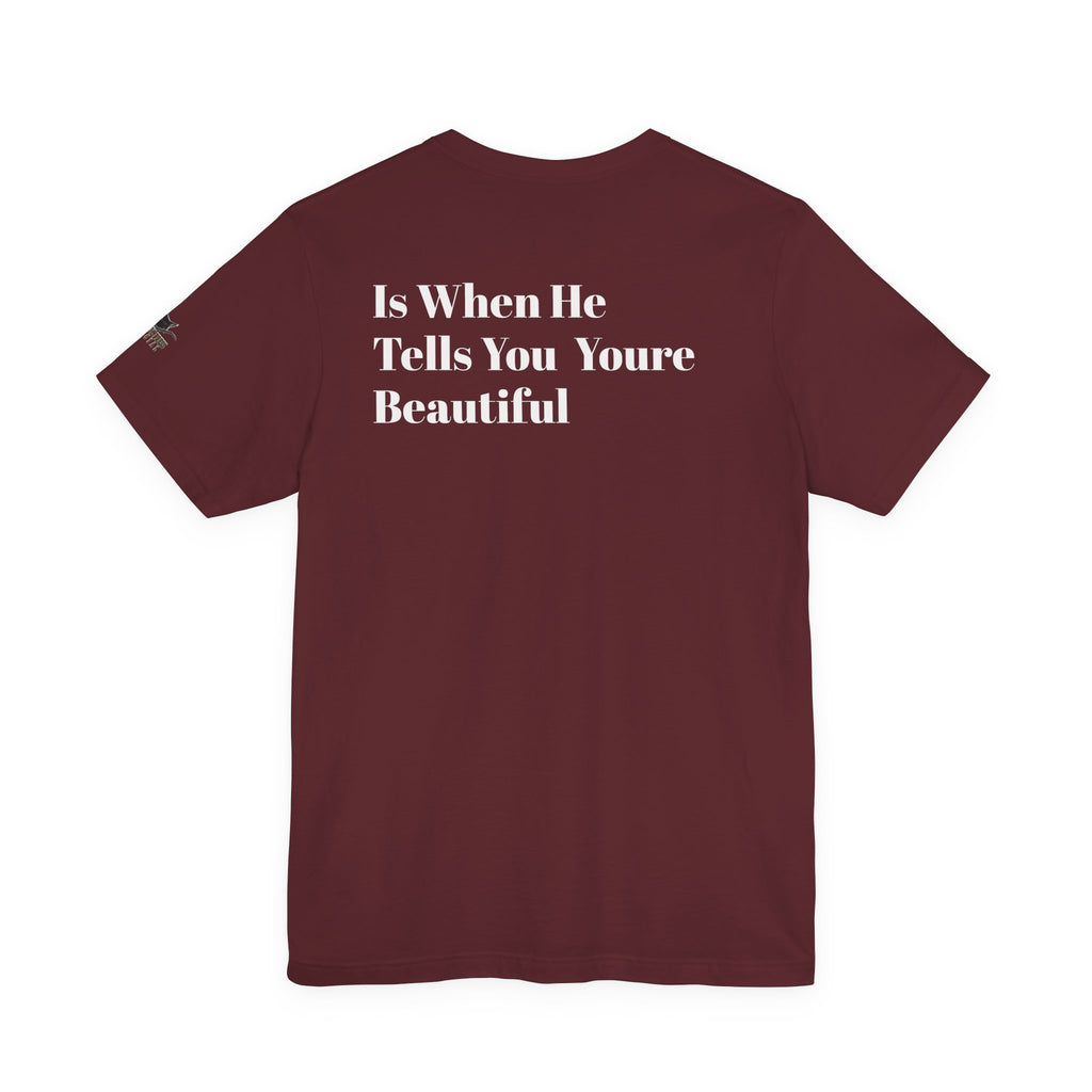 Only Believe Them When They Tell You You're Beautiful T-Shirt — Funny Quote Statement Tee- Positivity