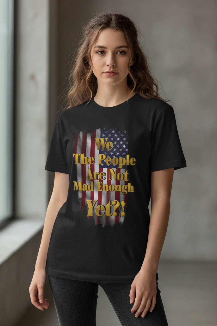 Patriotic Distressed Flag Tee - We The People Are Not Mad Enough Yet T-Shirt - Funny Political Slogan Bella Canvas Shirt