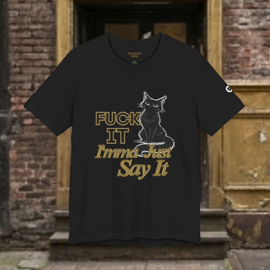Fuck It Imma Just Say It Cat T-Shirt - Cynical Cat Graphic Tee - Bella Canvas 3001 Funny Dark Humor Shirt
