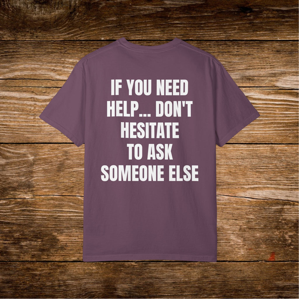 Unisex Sarcastic T-Shirt "If You Need Help... Don't Hesitate to Ask Someone Else" | Funny Office Humor Tee, Passive Aggressive Quote Shirt, Witty Humorous Sarcasm Gift for Coworkers